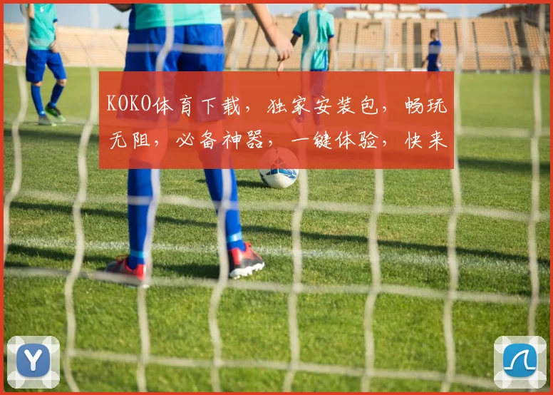 KOKO体育下载，独家安装包，畅玩无阻，必备神器，一键体验，快来下载