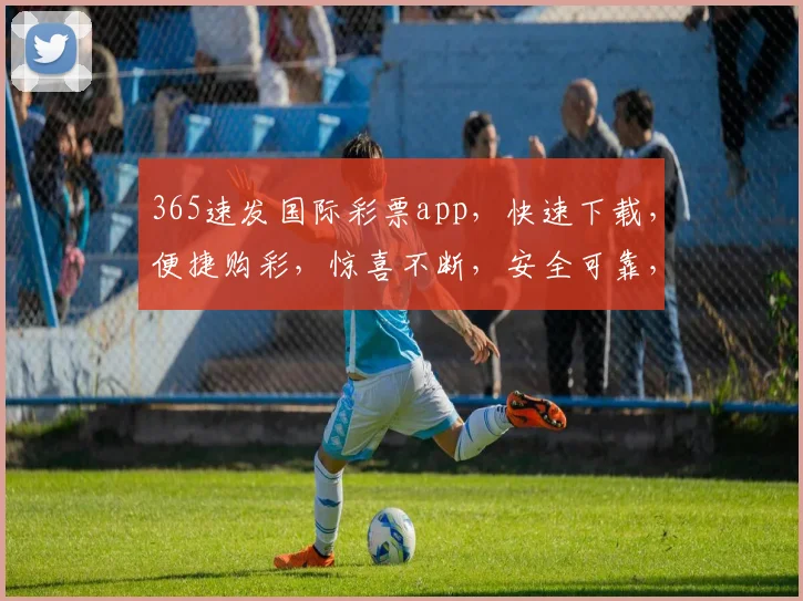 365速发国际彩票app，快速下载，便捷购彩，惊喜不断，安全可靠，不容错过